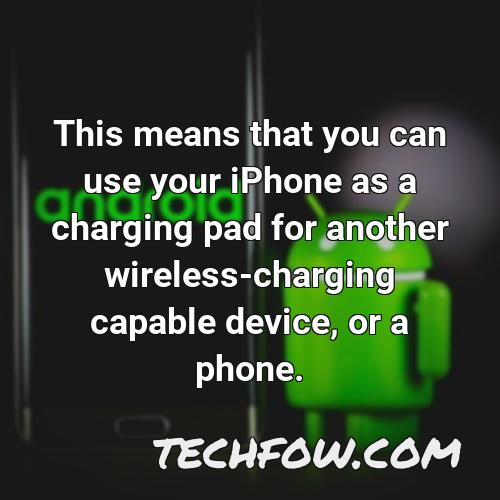 this means that you can use your iphone as a charging pad for another wireless charging capable device or a phone 1