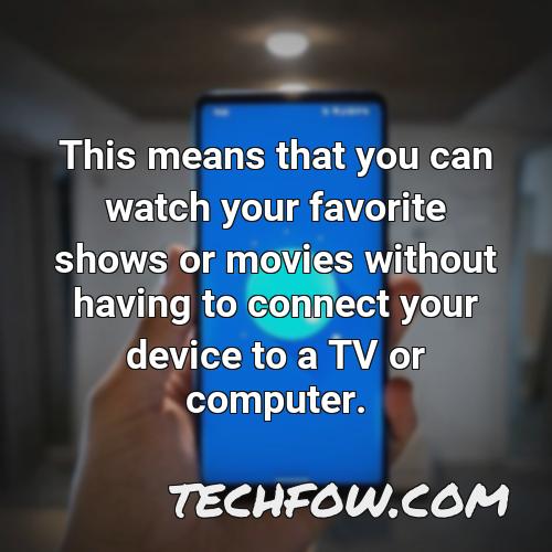 this means that you can watch your favorite shows or movies without having to connect your device to a tv or computer