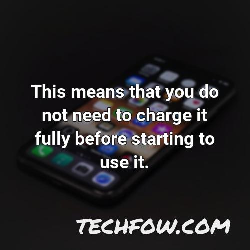 this means that you do not need to charge it fully before starting to use it