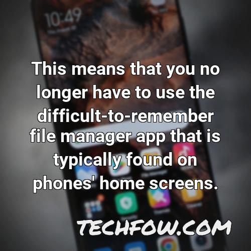 this means that you no longer have to use the difficult to remember file manager app that is typically found on phones home screens