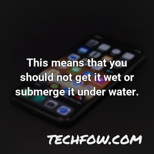 this means that you should not get it wet or submerge it under water