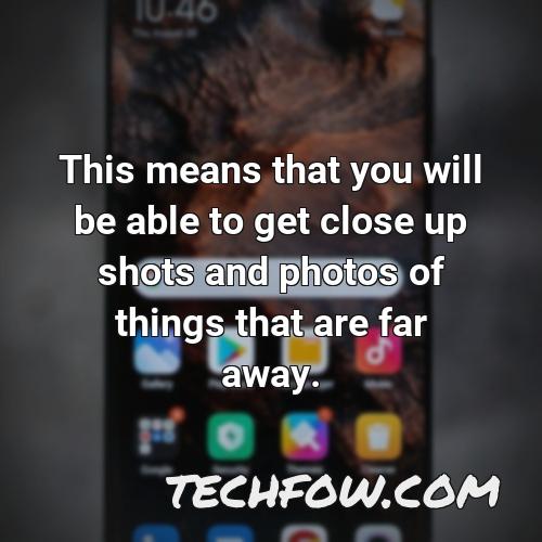 this means that you will be able to get close up shots and photos of things that are far away