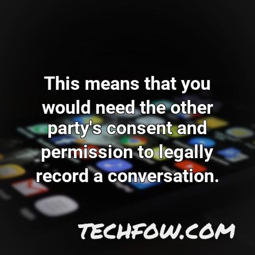 this means that you would need the other party s consent and permission to legally record a conversation
