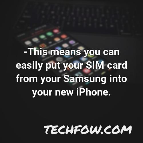 this means you can easily put your sim card from your samsung into your new iphone