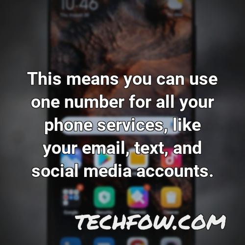 this means you can use one number for all your phone services like your email text and social media accounts