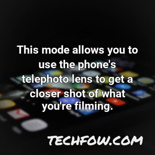 this mode allows you to use the phone s telephoto lens to get a closer shot of what you re filming