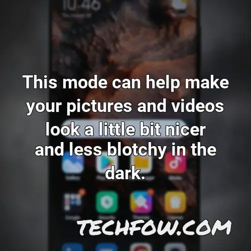 this mode can help make your pictures and videos look a little bit nicer and less blotchy in the dark
