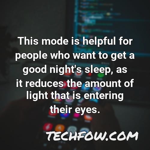 this mode is helpful for people who want to get a good night s sleep as it reduces the amount of light that is entering their eyes