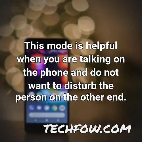 this mode is helpful when you are talking on the phone and do not want to disturb the person on the other end