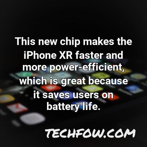 this new chip makes the iphone xr faster and more power efficient which is great because it saves users on battery life