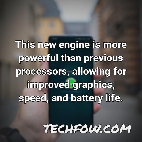 this new engine is more powerful than previous processors allowing for improved graphics speed and battery life