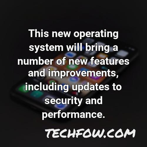 this new operating system will bring a number of new features and improvements including updates to security and performance