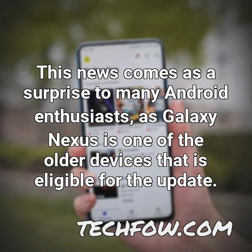 this news comes as a surprise to many android enthusiasts as galaxy nexus is one of the older devices that is eligible for the update