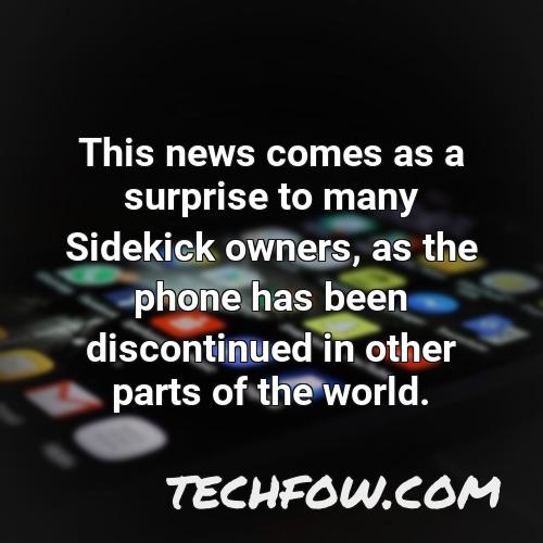 this news comes as a surprise to many sidekick owners as the phone has been discontinued in other parts of the world