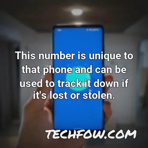 this number is unique to that phone and can be used to track it down if it s lost or stolen