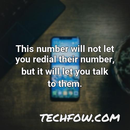 this number will not let you redial their number but it will let you talk to them