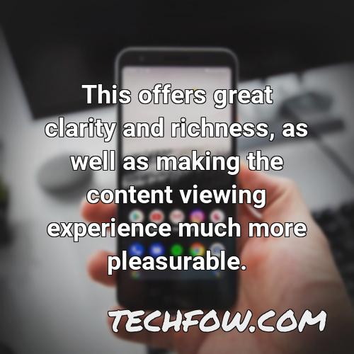this offers great clarity and richness as well as making the content viewing experience much more pleasurable