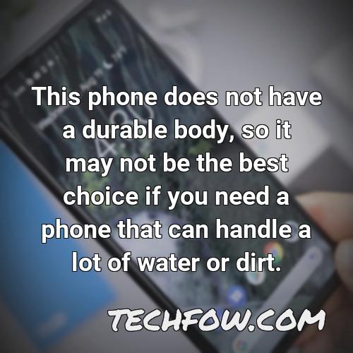 this phone does not have a durable body so it may not be the best choice if you need a phone that can handle a lot of water or dirt