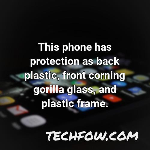 this phone has protection as back plastic front corning gorilla glass and plastic frame