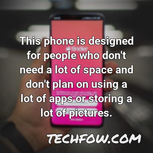 this phone is designed for people who don t need a lot of space and don t plan on using a lot of apps or storing a lot of pictures