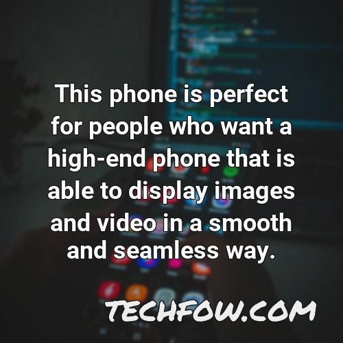 this phone is perfect for people who want a high end phone that is able to display images and video in a smooth and seamless way