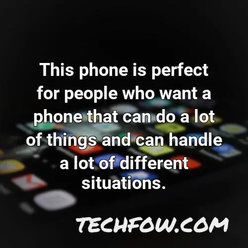 this phone is perfect for people who want a phone that can do a lot of things and can handle a lot of different situations