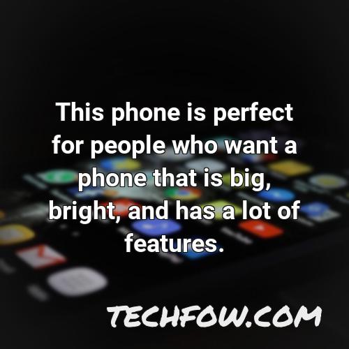 this phone is perfect for people who want a phone that is big bright and has a lot of features