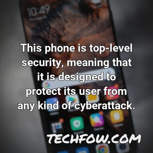 this phone is top level security meaning that it is designed to protect its user from any kind of cyberattack