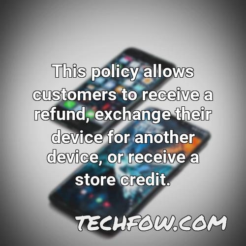 this policy allows customers to receive a refund exchange their device for another device or receive a store credit