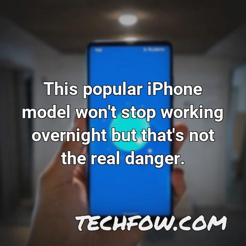 this popular iphone model won t stop working overnight but that s not the real danger