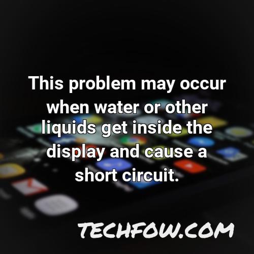 this problem may occur when water or other liquids get inside the display and cause a short circuit