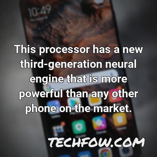 this processor has a new third generation neural engine that is more powerful than any other phone on the market