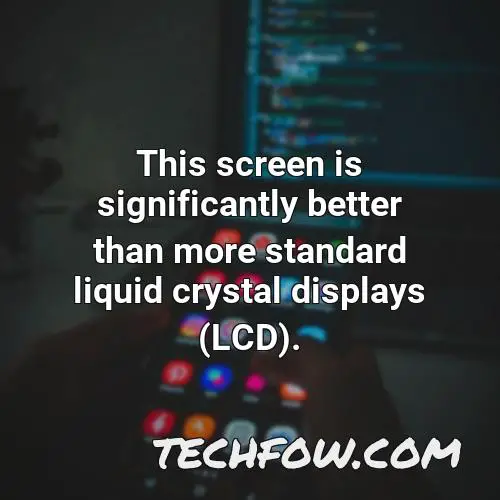 this screen is significantly better than more standard liquid crystal displays lcd
