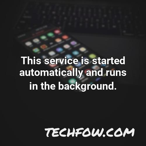 this service is started automatically and runs in the background