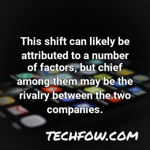 this shift can likely be attributed to a number of factors but chief among them may be the rivalry between the two companies