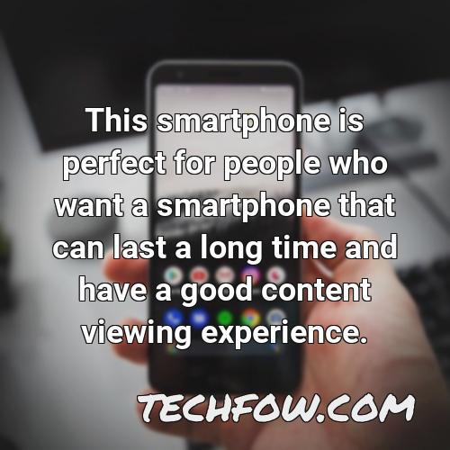 this smartphone is perfect for people who want a smartphone that can last a long time and have a good content viewing