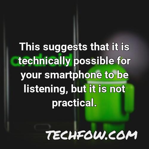 this suggests that it is technically possible for your smartphone to be listening but it is not practical