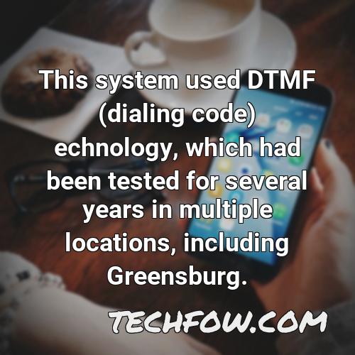 this system used dtmf dialing code echnology which had been tested for several years in multiple locations including greensburg