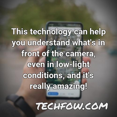 this technology can help you understand what s in front of the camera even in low light conditions and it s really amazing