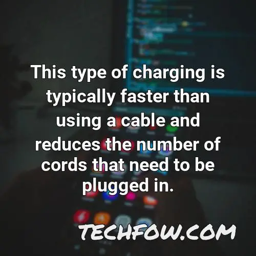 this type of charging is typically faster than using a cable and reduces the number of cords that need to be plugged in