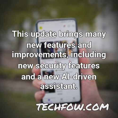 this update brings many new features and improvements including new security features and a new ai driven assistant