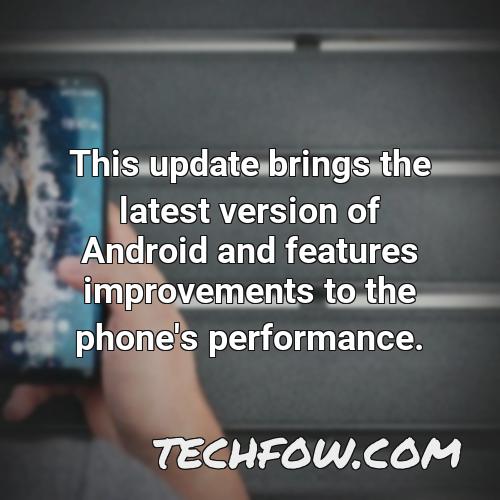 this update brings the latest version of android and features improvements to the phone s performance