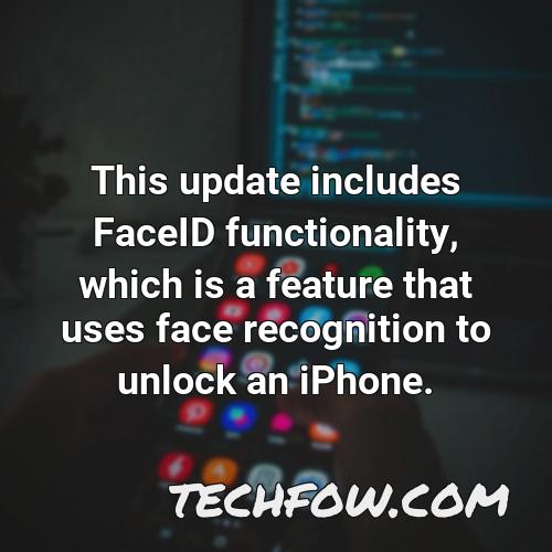 this update includes faceid functionality which is a feature that uses face recognition to unlock an iphone