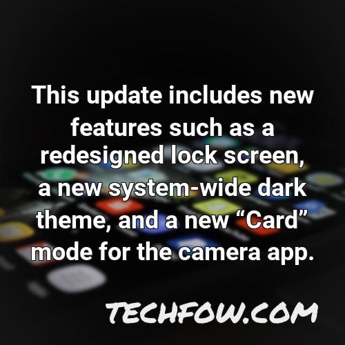 this update includes new features such as a redesigned lock screen a new system wide dark theme and a new card mode for the camera app