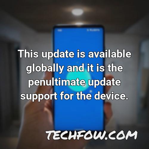 this update is available globally and it is the penultimate update support for the device