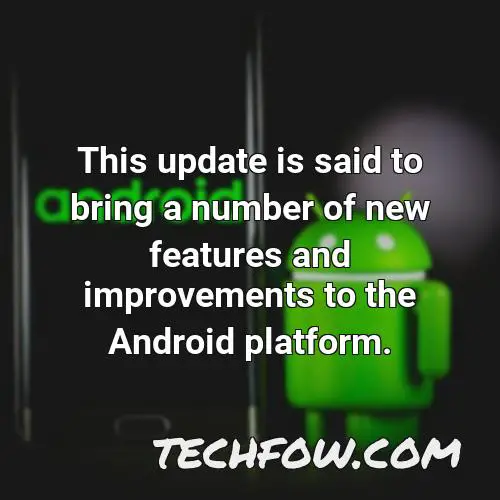 this update is said to bring a number of new features and improvements to the android platform