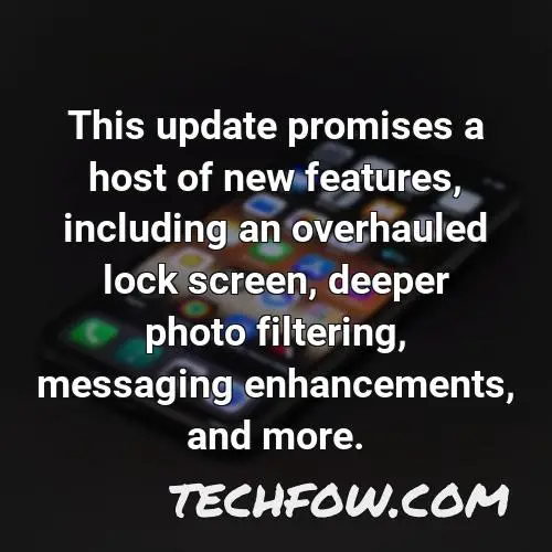this update promises a host of new features including an overhauled lock screen deeper photo filtering messaging enhancements and more