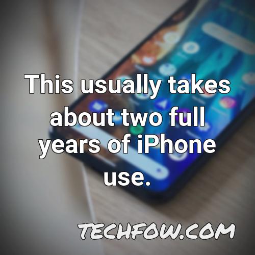 this usually takes about two full years of iphone use 3