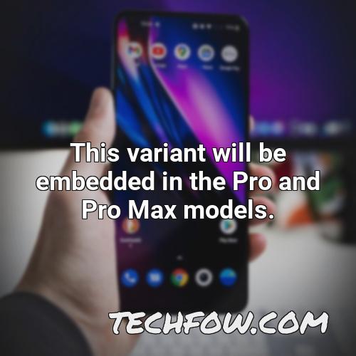 this variant will be embedded in the pro and pro max models