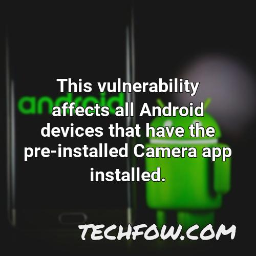 this vulnerability affects all android devices that have the pre installed camera app installed